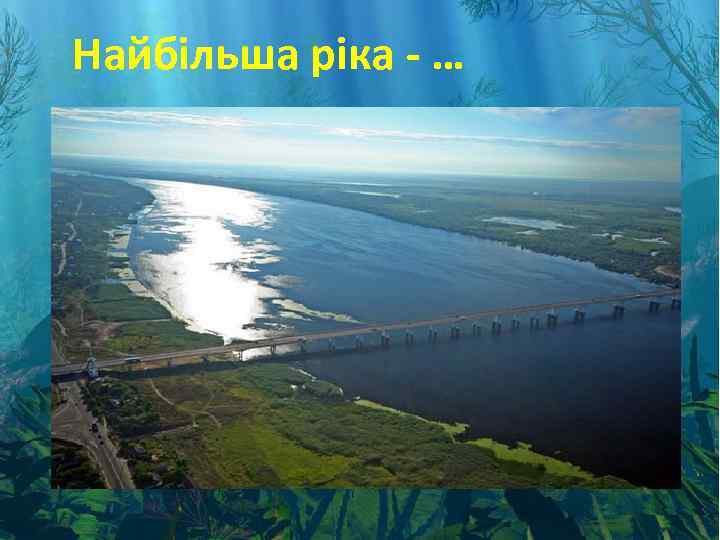 Найбільша ріка - … 