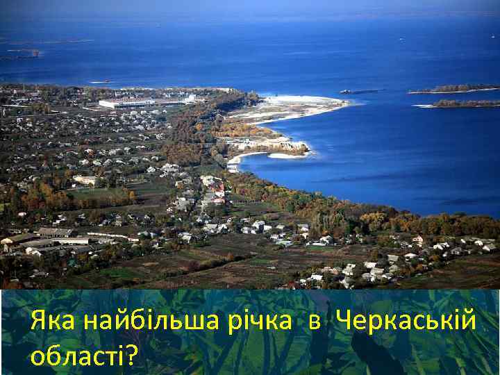 Яка найбільша річка в Черкаській області? 