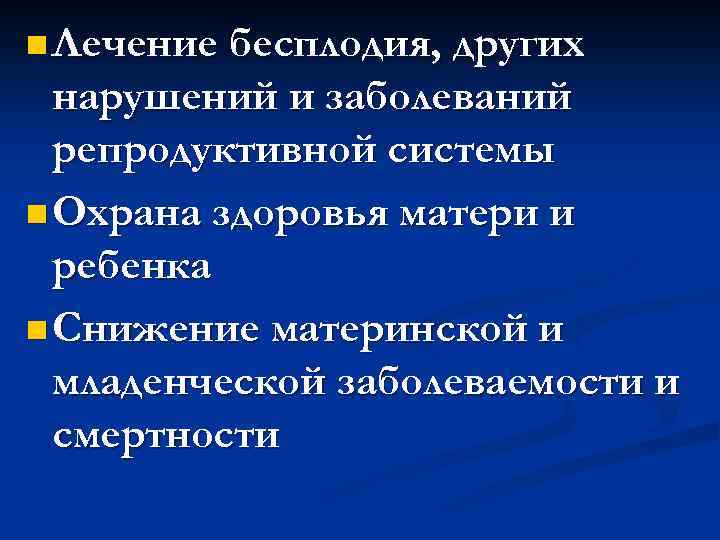 n Лечение бесплодия, других нарушений и заболеваний репродуктивной системы n Охрана здоровья матери и