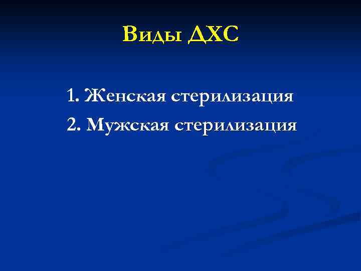 Виды ДХС 1. Женская стерилизация 2. Мужская стерилизация 