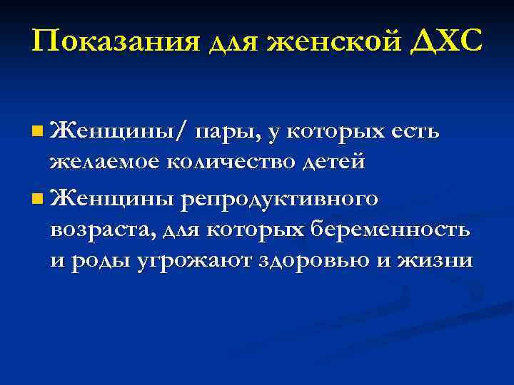 Показания для женской ДХС n Женщины/ пары, у которых есть желаемое количество детей n