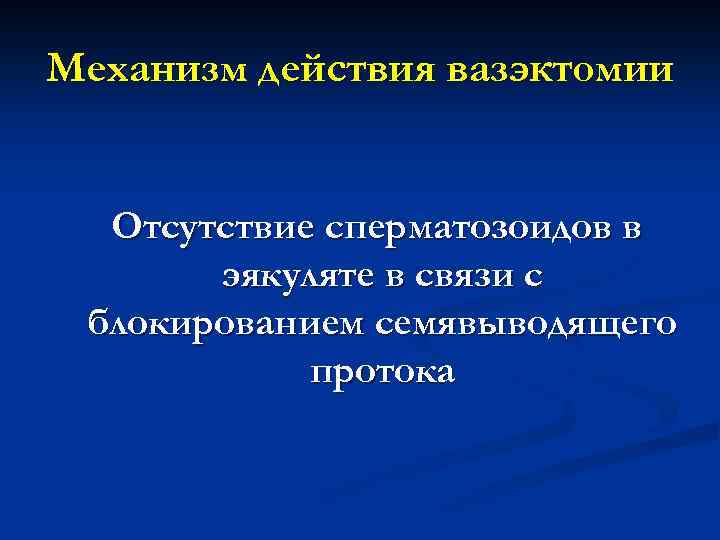 Механизм действия вазэктомии Отсутствие сперматозоидов в эякуляте в связи с блокированием семявыводящего протока 