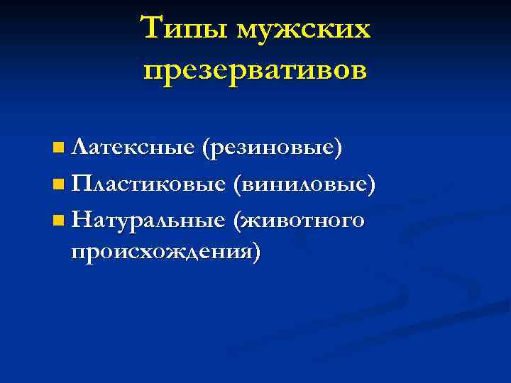 Типы мужских презервативов n Латексные (резиновые) n Пластиковые (виниловые) n Натуральные (животного происхождения) 
