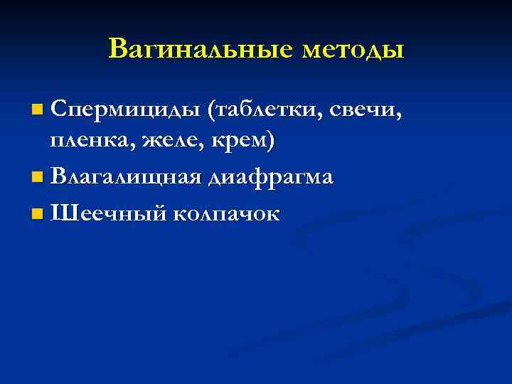 Вагинальные методы n Спермициды (таблетки, свечи, пленка, желе, крем) n Влагалищная диафрагма n Шеечный