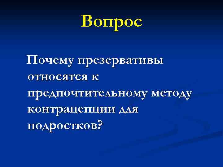Вопрос Почему презервативы относятся к предпочтительному методу контрацепции для подростков? 