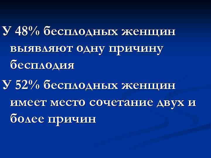 У 48% бесплодных женщин выявляют одну причину бесплодия У 52% бесплодных женщин имеет место