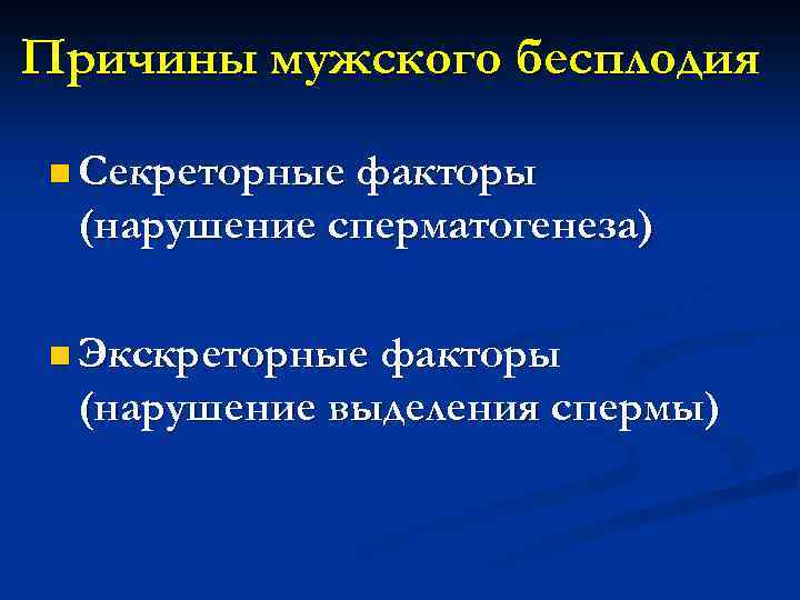 Причины мужского бесплодия n Секреторные факторы (нарушение сперматогенеза) n Экскреторные факторы (нарушение выделения спермы)
