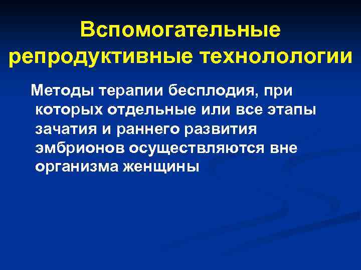 Вспомогательные репродуктивные технолологии Методы терапии бесплодия, при которых отдельные или все этапы зачатия и