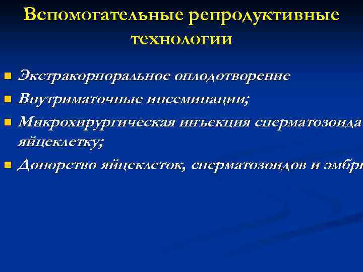 Вспомогательные репродуктивные технологии Экстракорпоральное оплодотворение n Внутриматочные инсеминации; n Микрохирургическая инъекция сперматозоида яйцеклетку; n