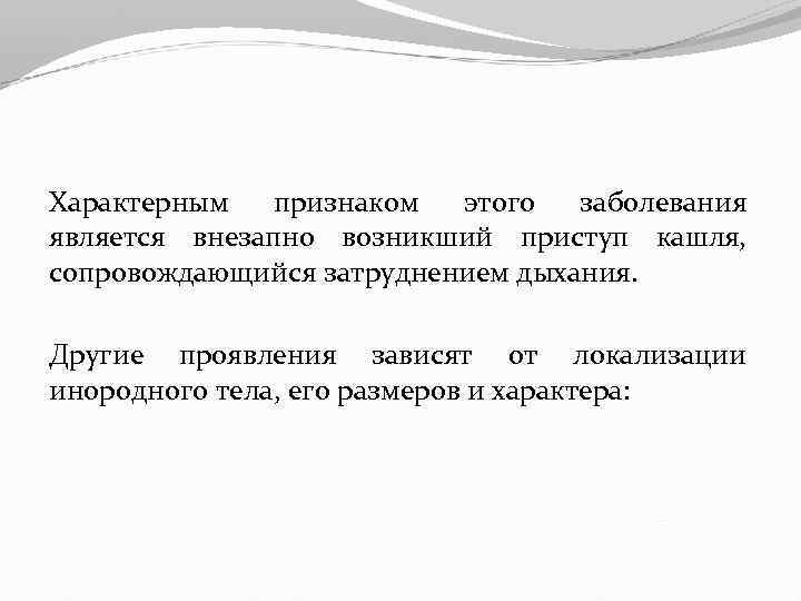 Характерным признаком этого заболевания является внезапно возникший приступ кашля, сопровождающийся затруднением дыхания. Другие проявления