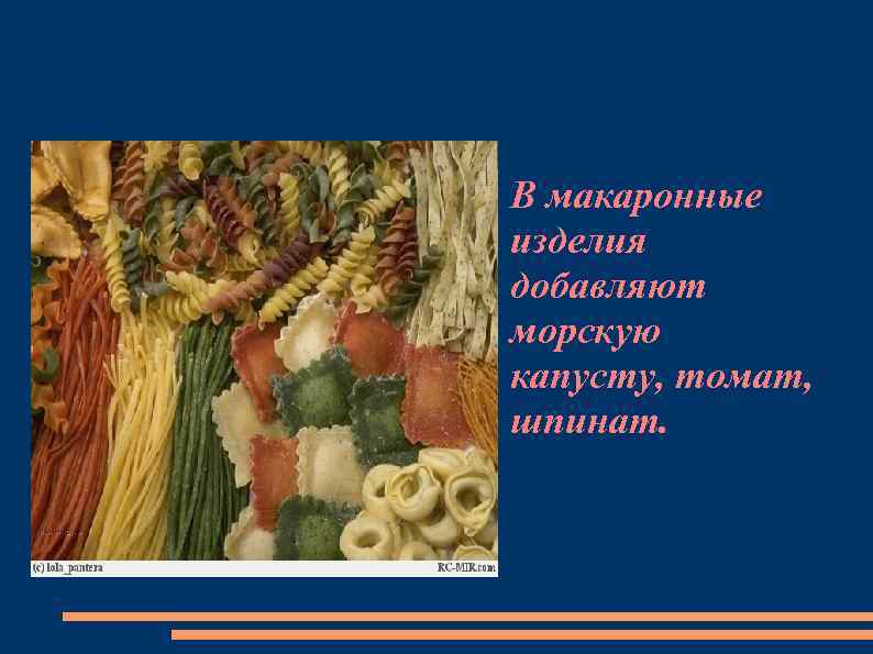  • В макаронные изделия добавляют морскую капусту, томат, шпинат. 