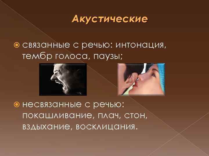 Акустические связанные с речью: интонация, тембр голоса, паузы; несвязанные с речью: покашливание, плач, стон,