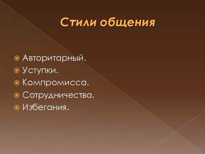 Стили общения Авторитарный. Уступки. Компромисса. Сотрудничества. Избегания. 