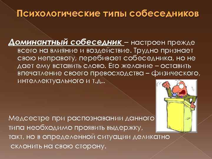 Психологические типы собеседников Доминантный собеседник – настроен прежде всего на влияние и воздействие. Трудно