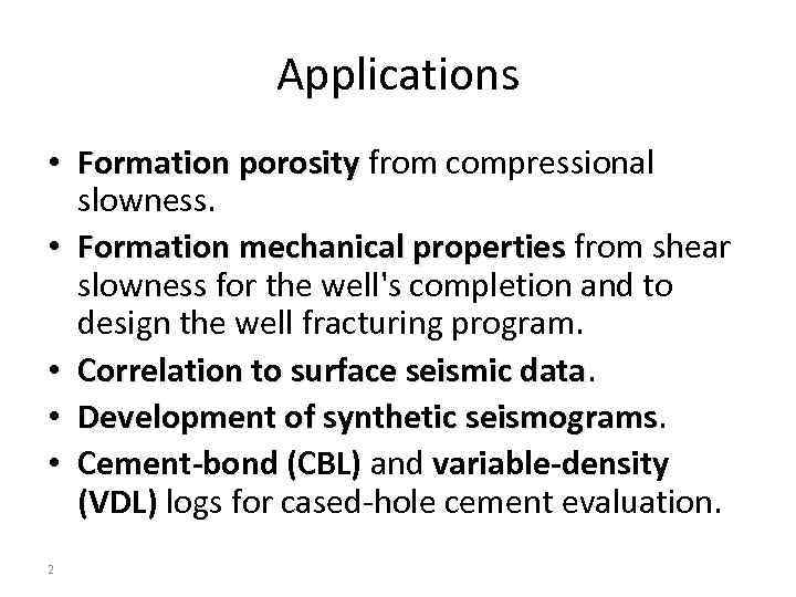 Applications • Formation porosity from compressional slowness. • Formation mechanical properties from shear slowness