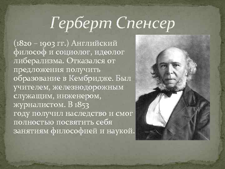 Герберт Спенсер (1820 – 1903 гг. ) Английский философ и социолог, идеолог либерализма. Отказался