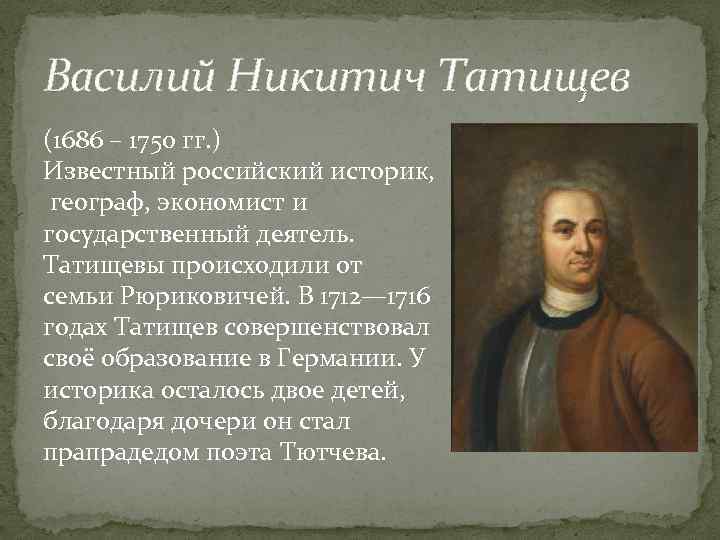 Василий Никитич Татищев (1686 – 1750 гг. ) Известный российский историк, географ, экономист и