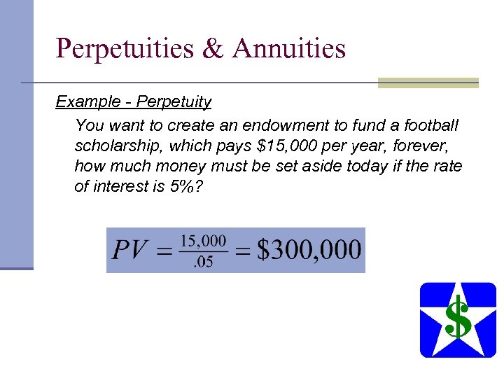 Perpetuities & Annuities Example - Perpetuity You want to create an endowment to fund