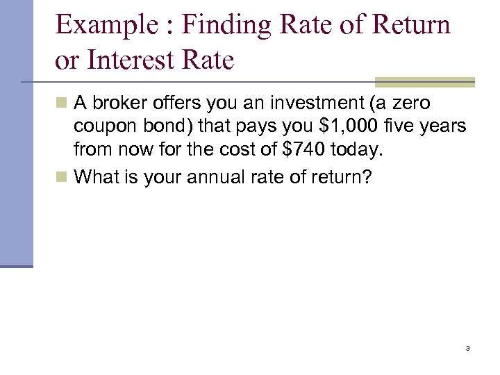 Example : Finding Rate of Return or Interest Rate n A broker offers you