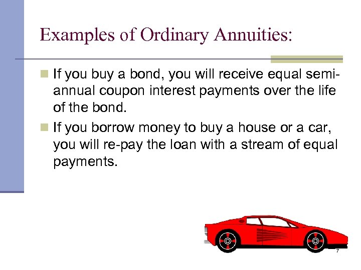 Examples of Ordinary Annuities: n If you buy a bond, you will receive equal