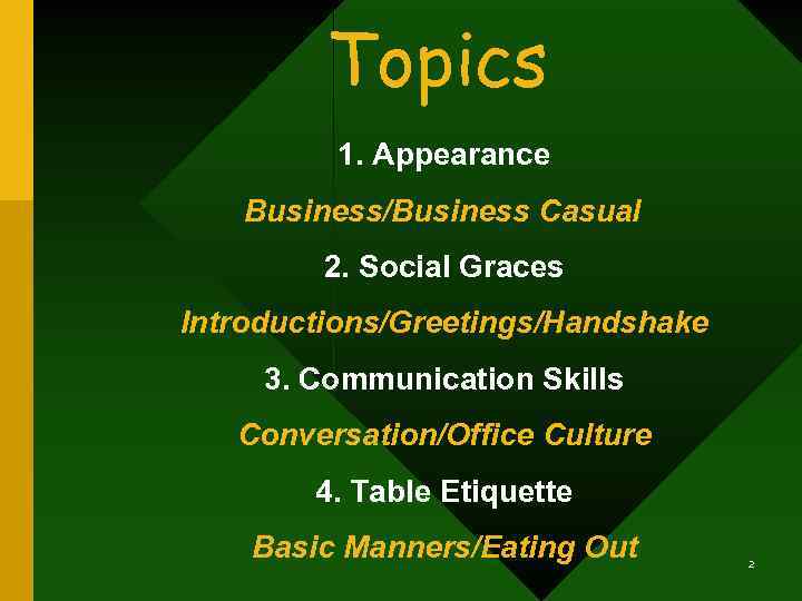 Topics 1. Appearance Business/Business Casual 2. Social Graces Introductions/Greetings/Handshake 3. Communication Skills Conversation/Office Culture