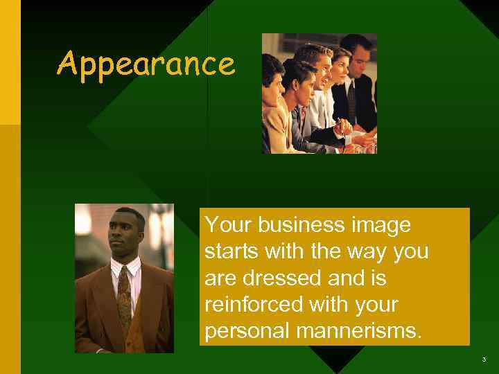 Appearance Your business image starts with the way you are dressed and is reinforced