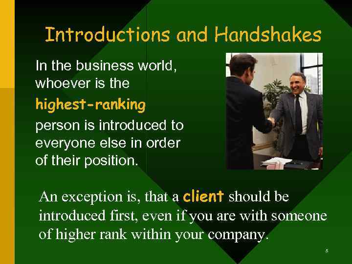Introductions and Handshakes In the business world, whoever is the highest-ranking person is introduced