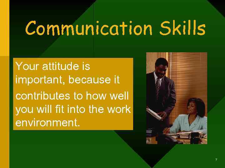 Communication Skills Your attitude is important, because it contributes to how well you will