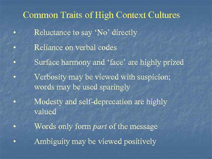 Common Traits of High Context Cultures • Reluctance to say ‘No’ directly • Reliance