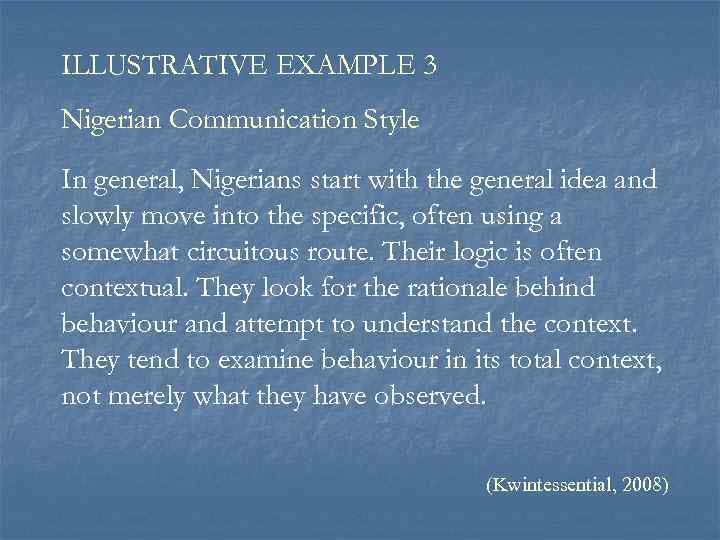 ILLUSTRATIVE EXAMPLE 3 Nigerian Communication Style In general, Nigerians start with the general idea