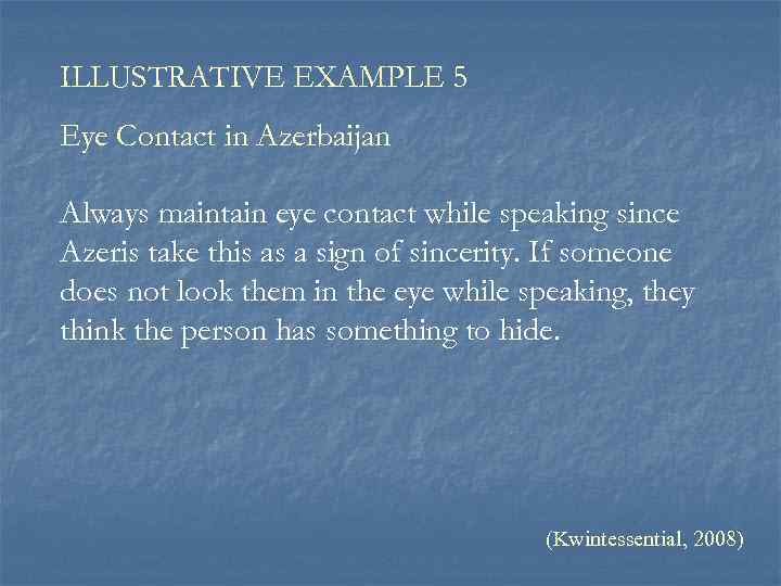 ILLUSTRATIVE EXAMPLE 5 Eye Contact in Azerbaijan Always maintain eye contact while speaking since