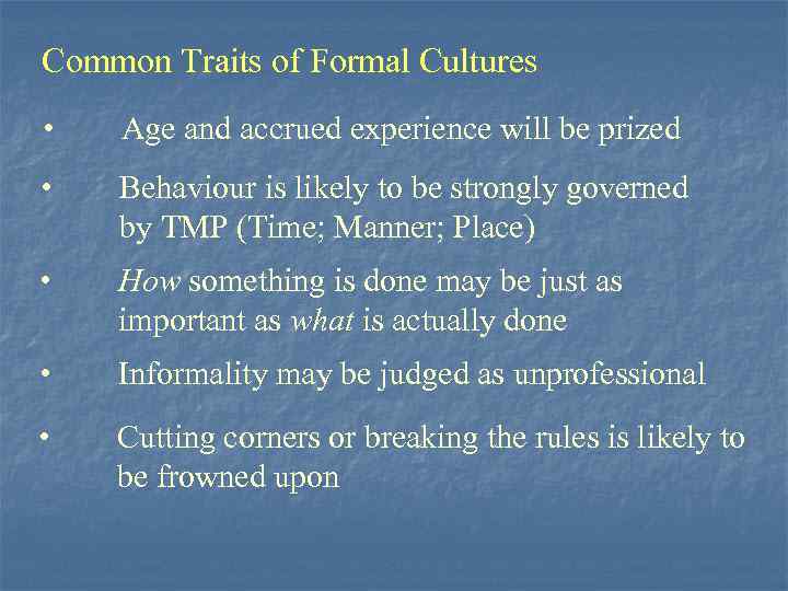 Common Traits of Formal Cultures • Age and accrued experience will be prized •