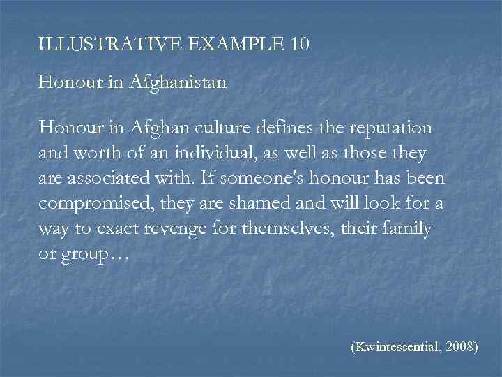 ILLUSTRATIVE EXAMPLE 10 Honour in Afghanistan Honour in Afghan culture defines the reputation and