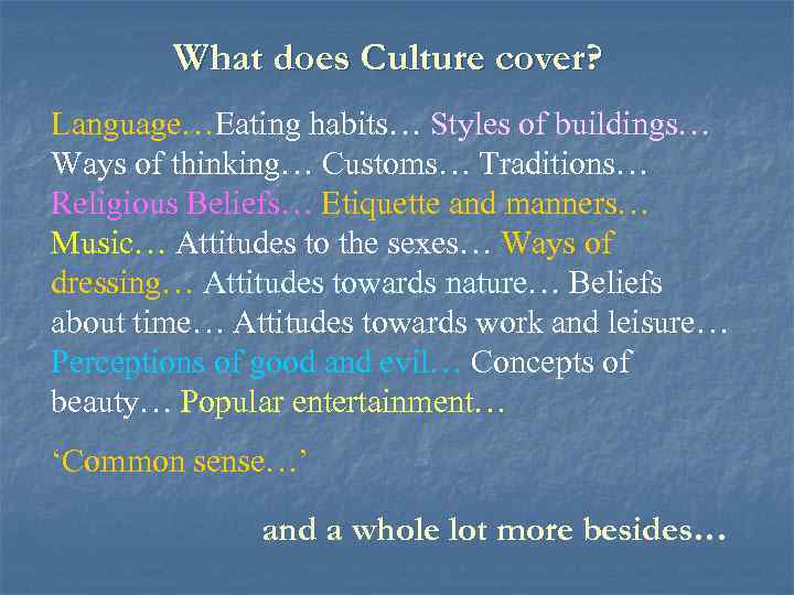 What does Culture cover? Language…Eating habits… Styles of buildings… Ways of thinking… Customs… Traditions…