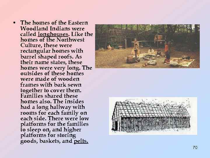  • The homes of the Eastern Woodland Indians were called longhouses. Like the