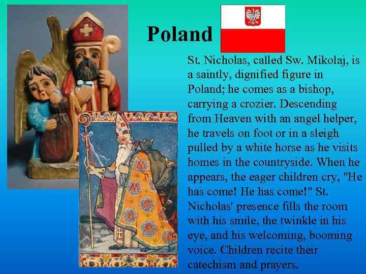 Poland St. Nicholas, called Sw. Mikolaj, is a saintly, dignified figure in Poland; he