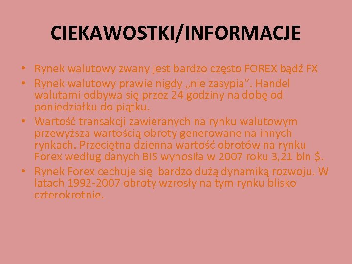 CIEKAWOSTKI/INFORMACJE • Rynek walutowy zwany jest bardzo często FOREX bądź FX • Rynek walutowy