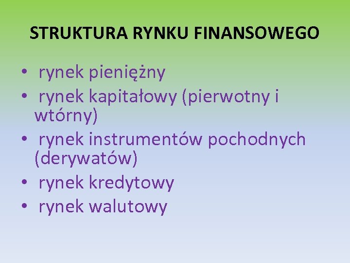 STRUKTURA RYNKU FINANSOWEGO • rynek pieniężny • rynek kapitałowy (pierwotny i wtórny) • rynek