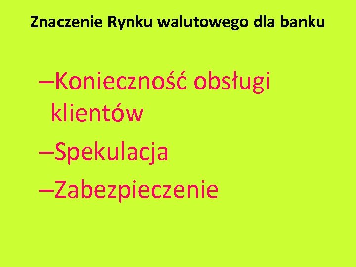 Znaczenie Rynku walutowego dla banku –Konieczność obsługi klientów –Spekulacja –Zabezpieczenie 