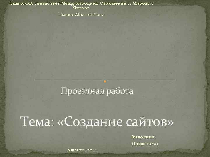 Казахский унивеситет Международных Отношений и Мировых Языков Имени Абылай Хана Проектная работа Тема: «Создание
