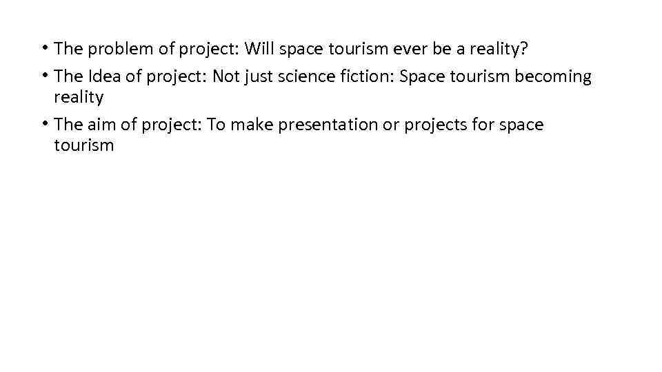  • The problem of project: Will space tourism ever be a reality? •