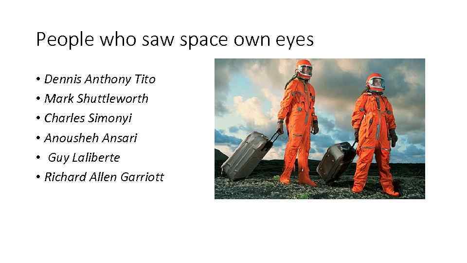 People who saw space own eyes • Dennis Anthony Tito • Mark Shuttleworth •