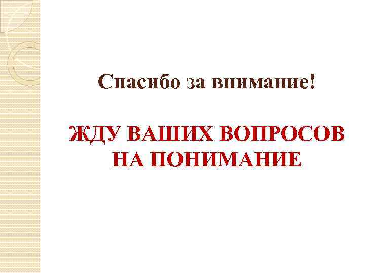 Спасибо за внимание! ЖДУ ВАШИХ ВОПРОСОВ НА ПОНИМАНИЕ 