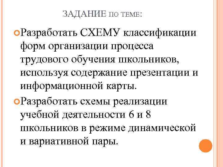 ЗАДАНИЕ ПО ТЕМЕ: Разработать СХЕМУ классификации форм организации процесса трудового обучения школьников, используя содержание