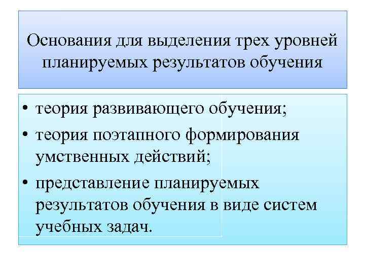 Основания для выделения трех уровней планируемых результатов обучения • теория развивающего обучения; • теория