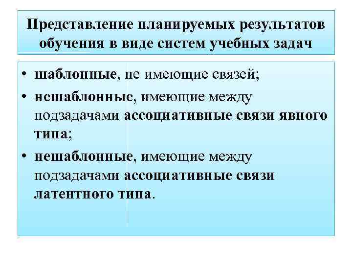 Представление планируемых результатов обучения в виде систем учебных задач • шаблонные, не имеющие связей;