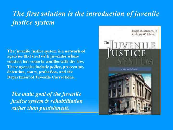 The first solution is the introduction of juvenile justice system The juvenile justice system
