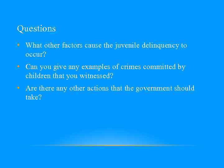 Questions • What other factors cause the juvenile delinquency to occur? • Can you