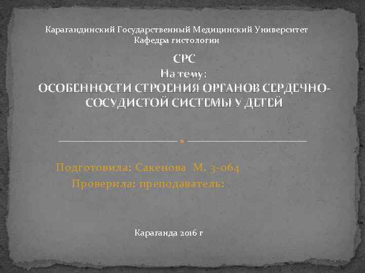 Карагандинский Государственный Медицинский Университет Кафедра гистологии СРС На тему: ОСОБЕННОСТИ СТРОЕНИЯ ОРГАНОВ СЕРДЕЧНОСОСУДИСТОЙ СИСТЕМЫ