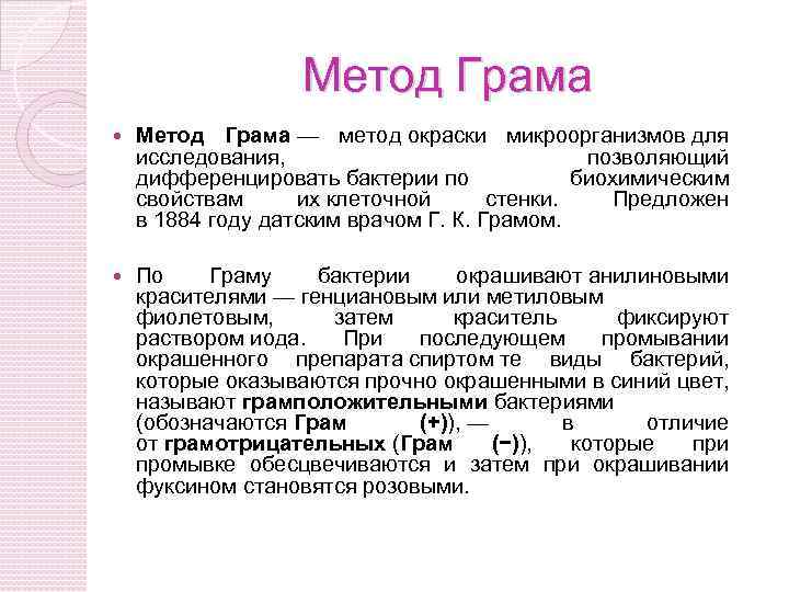 Метод Грама — метод окраски микроорганизмов для исследования, позволяющий дифференцировать бактерии по биохимическим свойствам